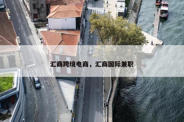 汇商跨境电商，汇商国际兼职
