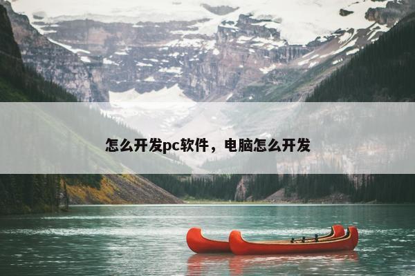 怎么开发pc软件，电脑怎么开发