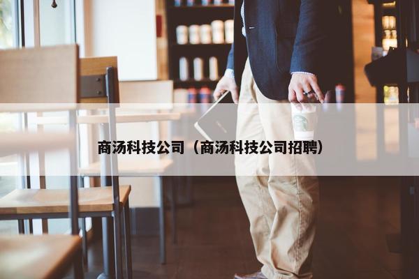 商汤科技公司（商汤科技公司招聘）