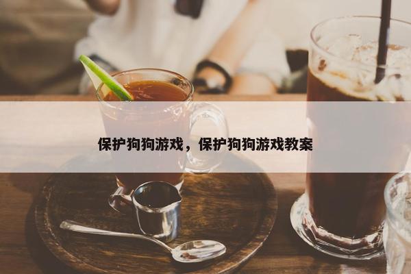 保护狗狗游戏，保护狗狗游戏教案