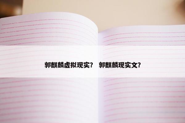 郭麒麟虚拟现实？ 郭麒麟现实文？
