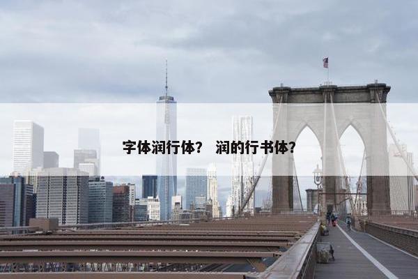 字体润行体？ 润的行书体？