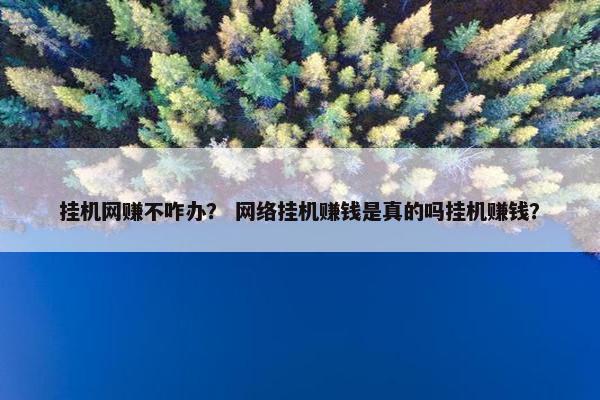 挂机网赚不咋办？ 网络挂机赚钱是真的吗挂机赚钱？