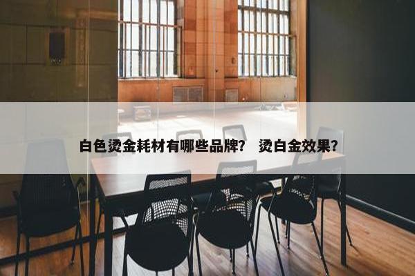 白色烫金耗材有哪些品牌？ 烫白金效果？