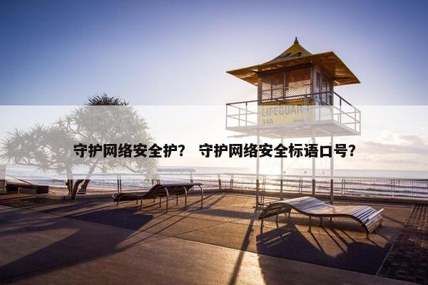 守护网络安全护？ 守护网络安全标语口号？