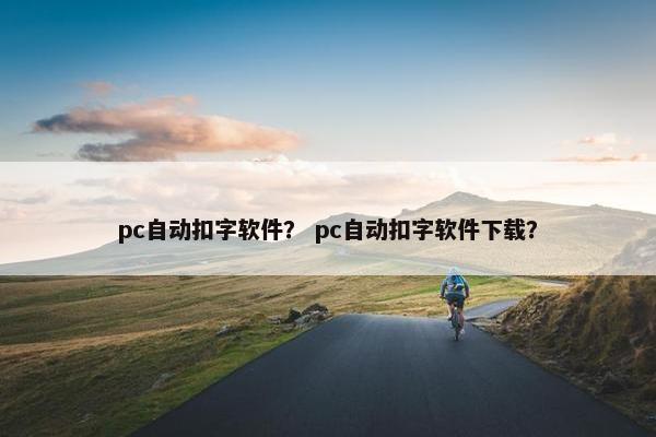 pc自动扣字软件？ pc自动扣字软件下载？