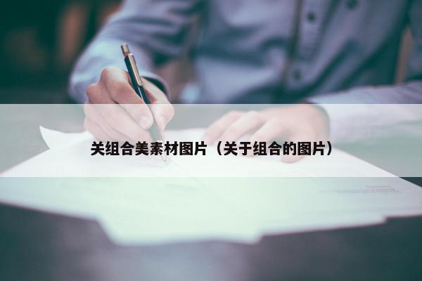 关组合美素材图片（关于组合的图片）