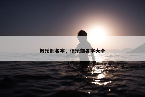 俱乐部名字，俱乐部名字大全