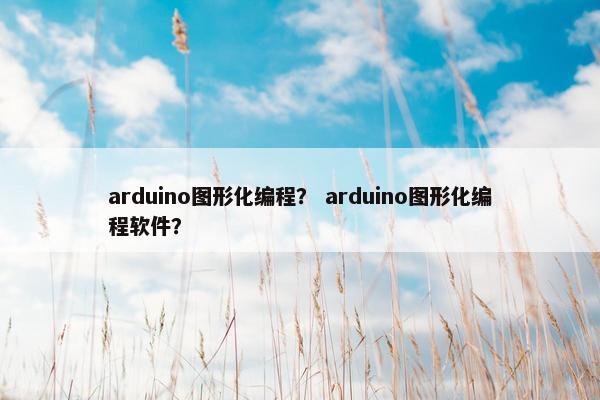 arduino图形化编程？ arduino图形化编程软件？