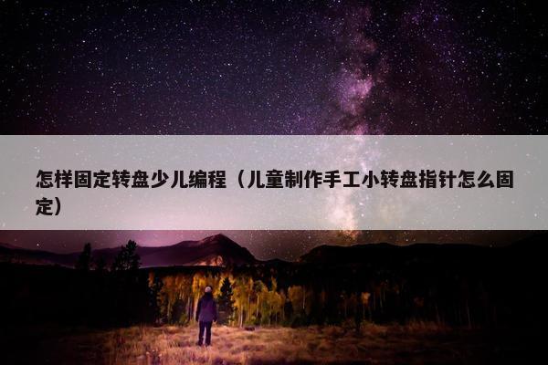 怎样固定转盘少儿编程（儿童制作手工小转盘指针怎么固定）