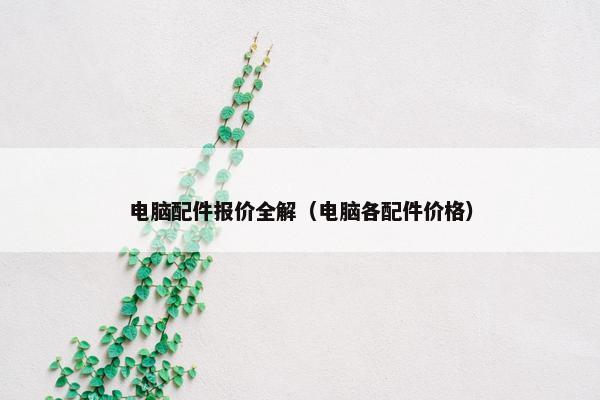 电脑配件报价全解（电脑各配件价格）
