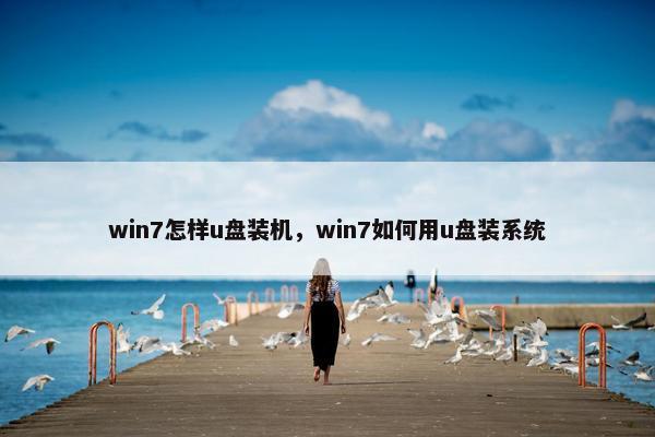 win7怎样u盘装机，win7如何用u盘装系统
