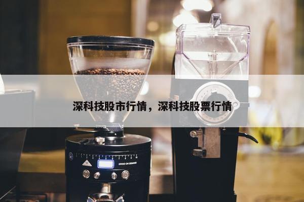 深科技股市行情，深科技股票行情