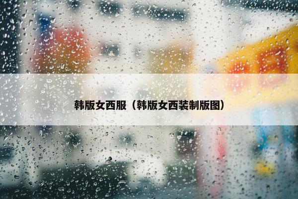 韩版女西服（韩版女西装制版图）