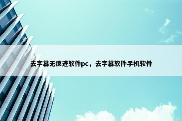 去字幕无痕迹软件pc，去字幕软件手机软件