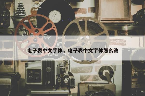 电子表中文字体，电子表中文字体怎么改