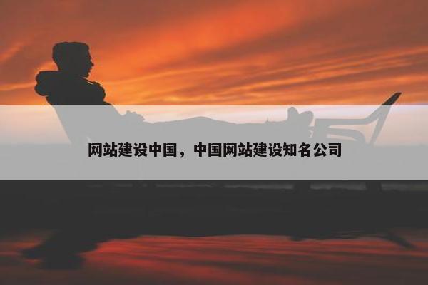 网站建设中国，中国网站建设知名公司