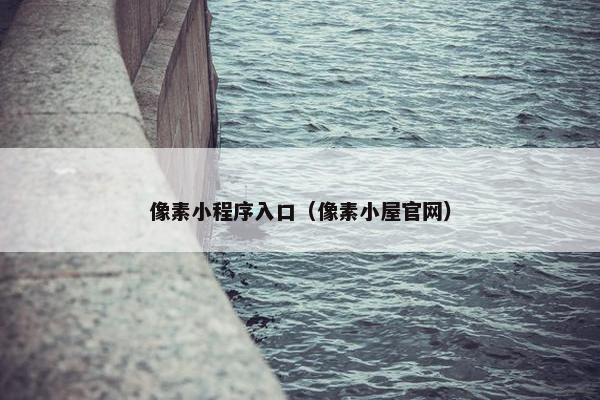 像素小程序入口（像素小屋官网）