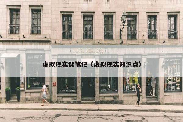 虚拟现实课笔记（虚拟现实知识点）