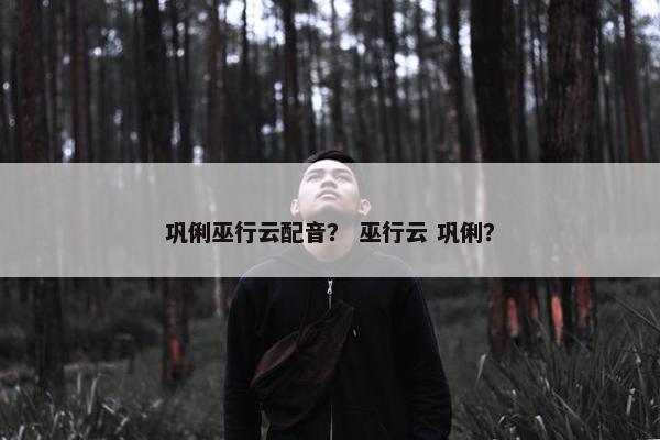 巩俐巫行云配音？ 巫行云 巩俐？