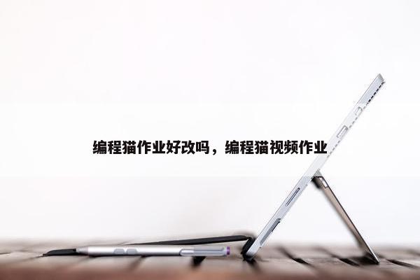 编程猫作业好改吗，编程猫视频作业