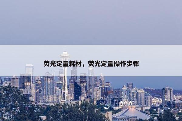 荧光定量耗材，荧光定量操作步骤