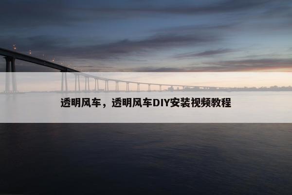 透明风车，透明风车DIY安装视频教程