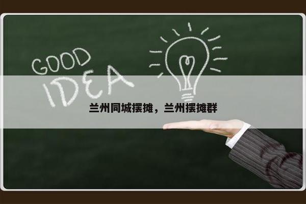 兰州同城摆摊，兰州摆摊群