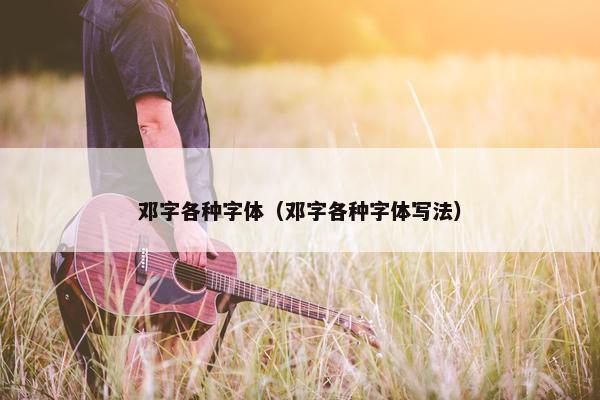 邓字各种字体（邓字各种字体写法）