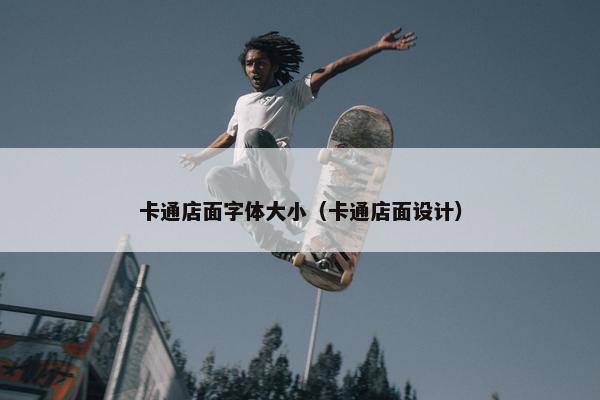 卡通店面字体大小（卡通店面设计）