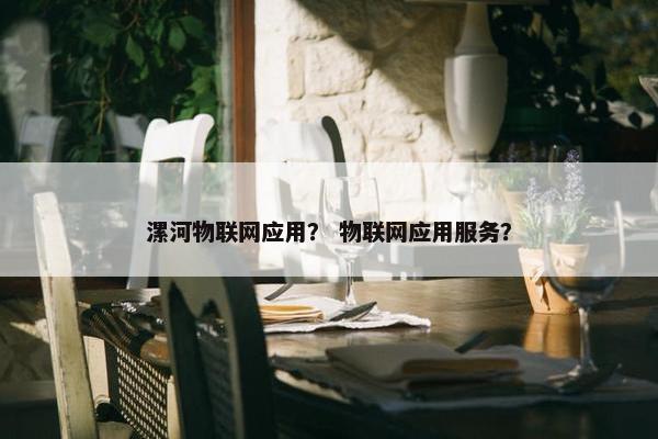 漯河物联网应用？ 物联网应用服务？