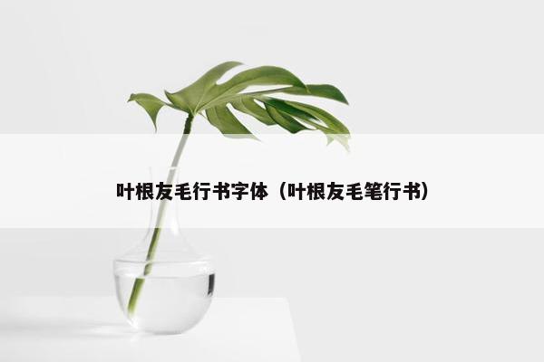 叶根友毛行书字体（叶根友毛笔行书）