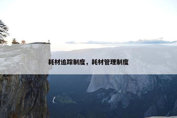 耗材追踪制度，耗材管理制度