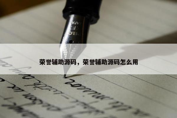 荣誉辅助源码，荣誉辅助源码怎么用